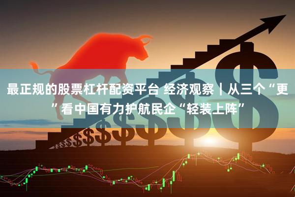最正规的股票杠杆配资平台 经济观察｜从三个“更”看中国有力护航民企“轻装上阵”